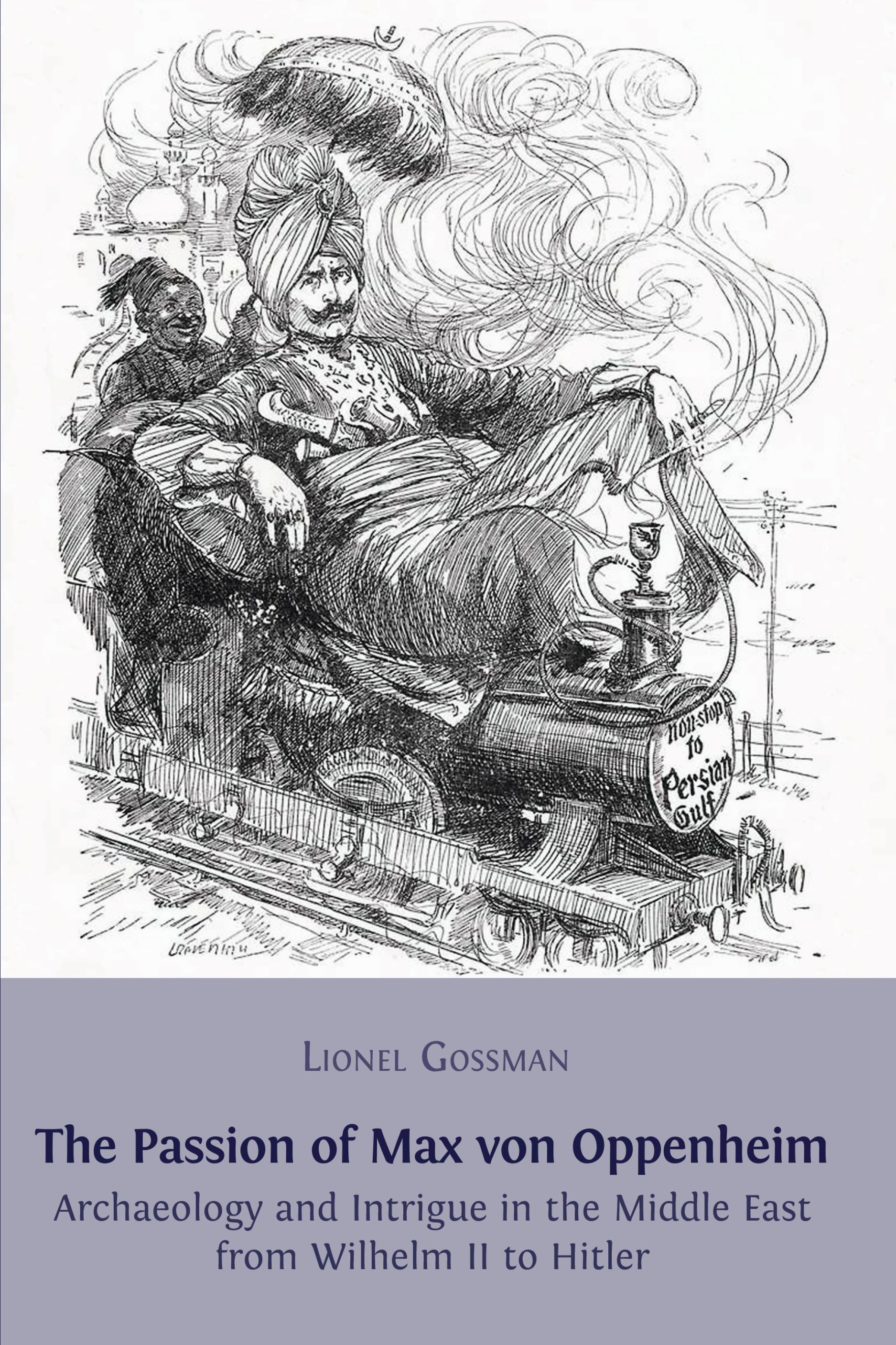 The Passion of Max von Oppenheim: Archaeology and Intrigue in the Middle East from Wilhelm II to Hitler (Open Book Publishers, 2013)