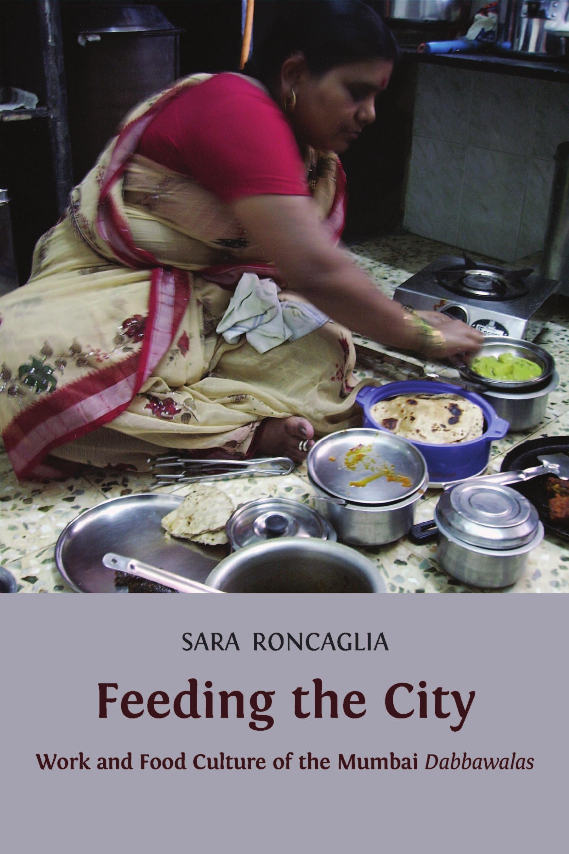 Feeding the City: Work and Food Culture of the Mumbai Dabbawalas (Open Book Publishers, 2013)