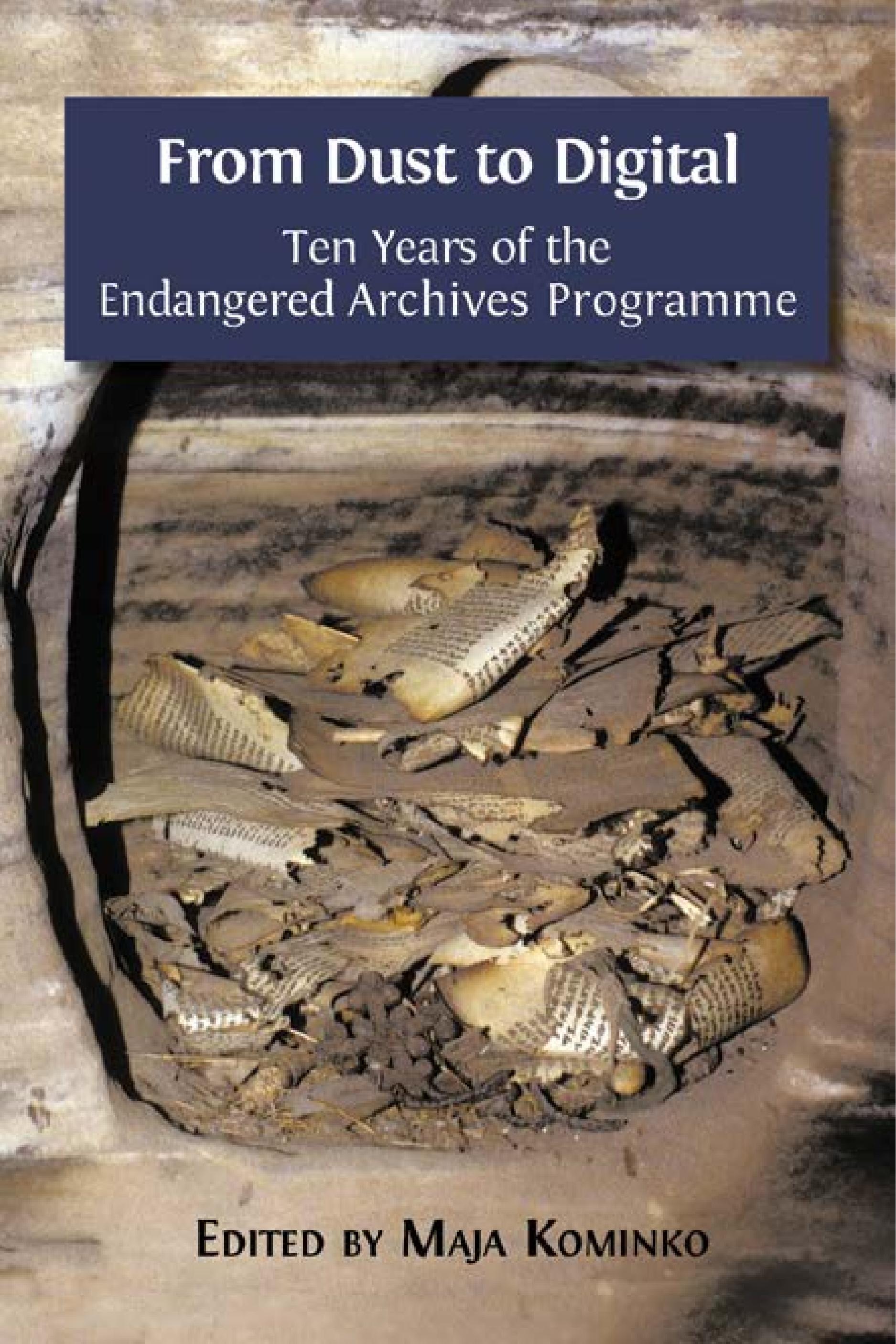 From Dust to Digital: Ten Years of the Endangered Archives Programme (Open Book Publishers, 2015)