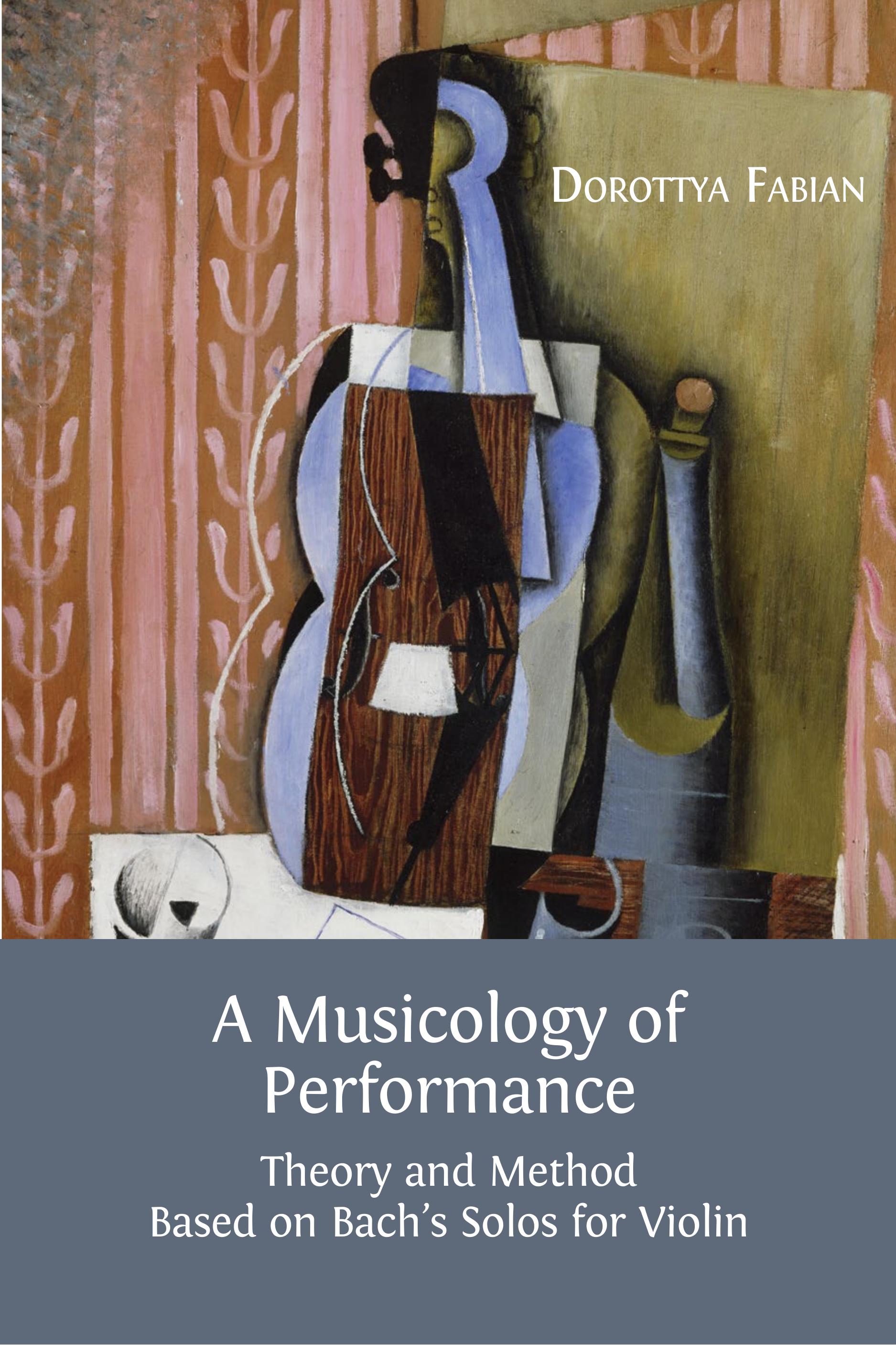 A Musicology of Performance: Theory and Method Based on Bach's Solos for Violin (Open Book Publishers, 2015)