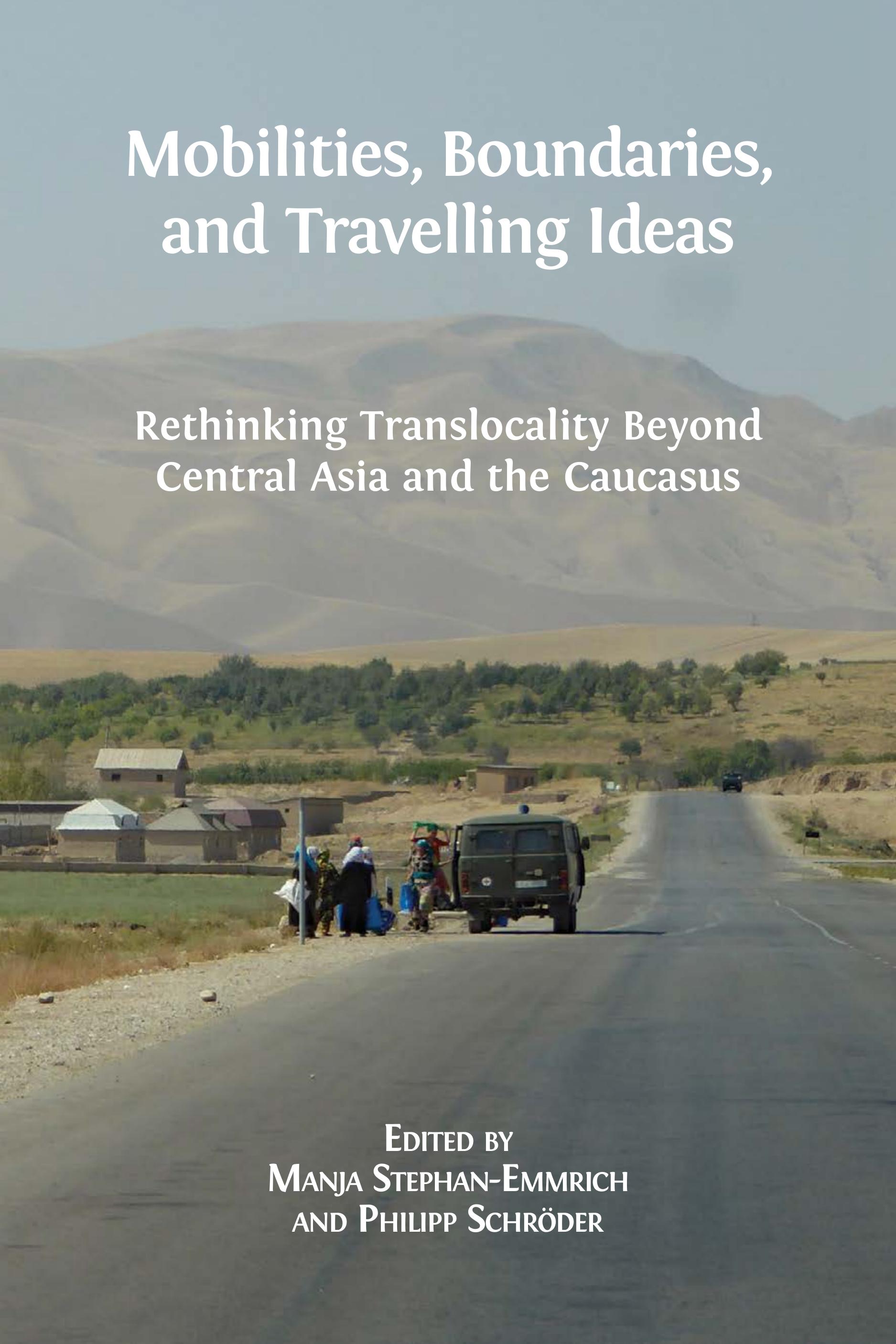 Mobilities, Boundaries, and Travelling Ideas: Rethinking Translocality Beyond Central Asia and the Caucasus (Open Book Publishers, 2018)
