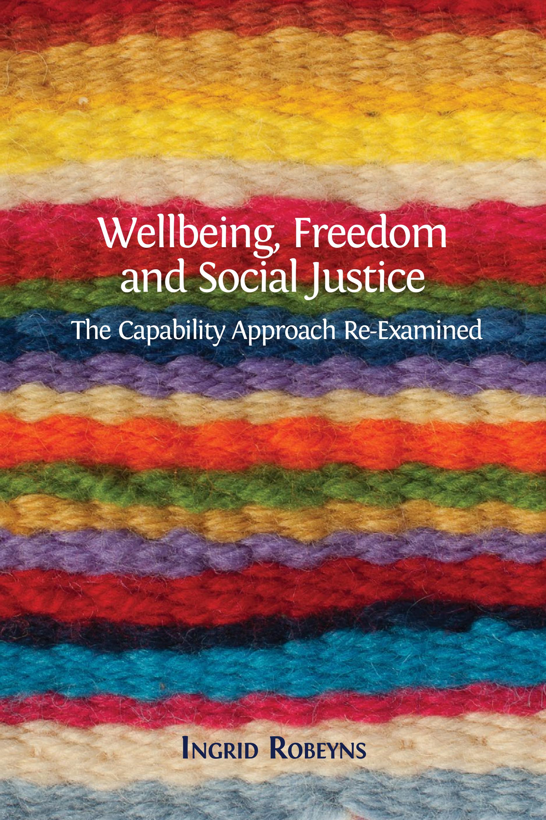 Wellbeing, Freedom and Social Justice: The Capability Approach Re-Examined (Open Book Publishers, 2017)
