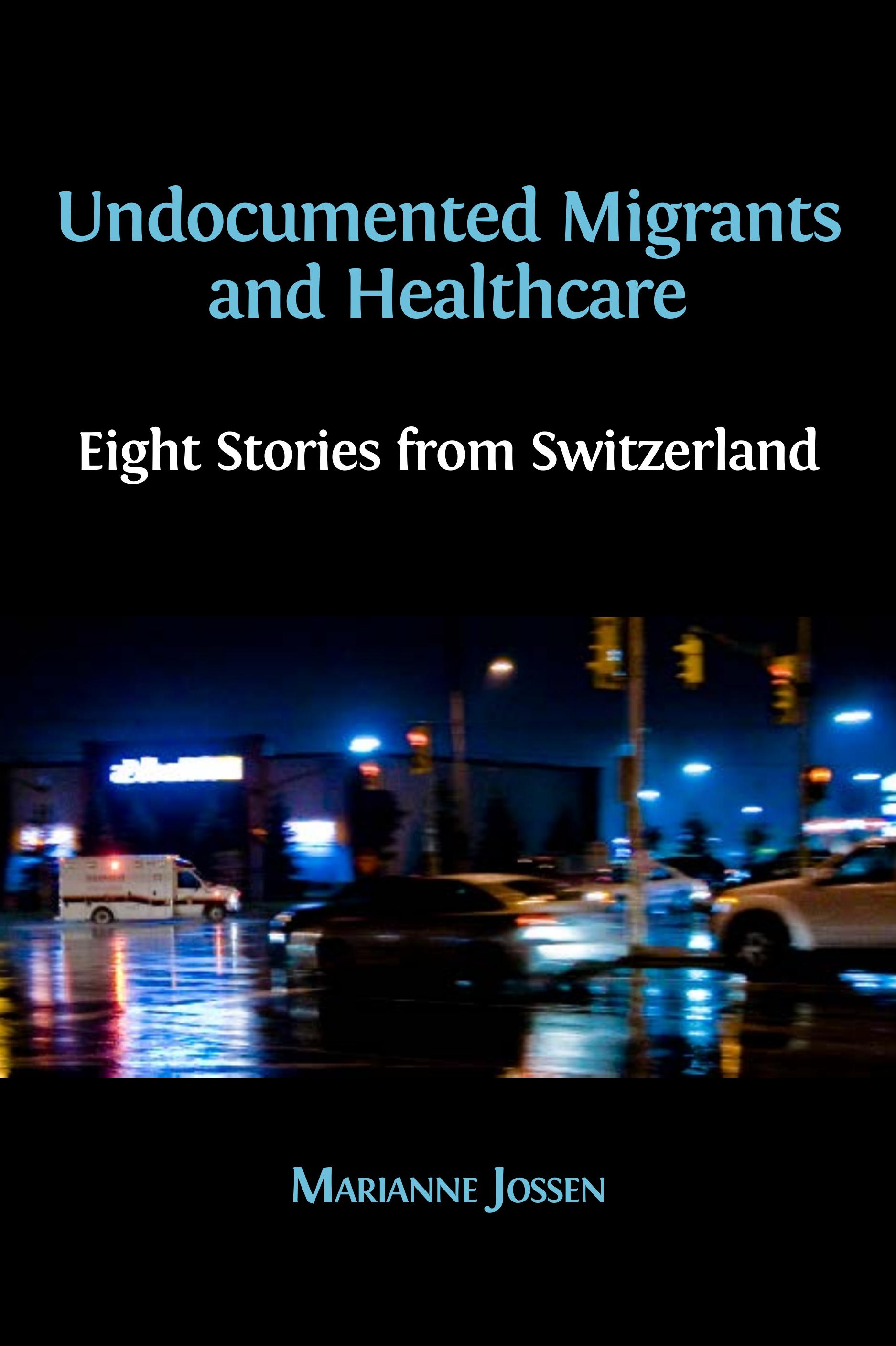Undocumented Migrants and Healthcare: Eight Stories from Switzerland (Open Book Publishers, 2018)