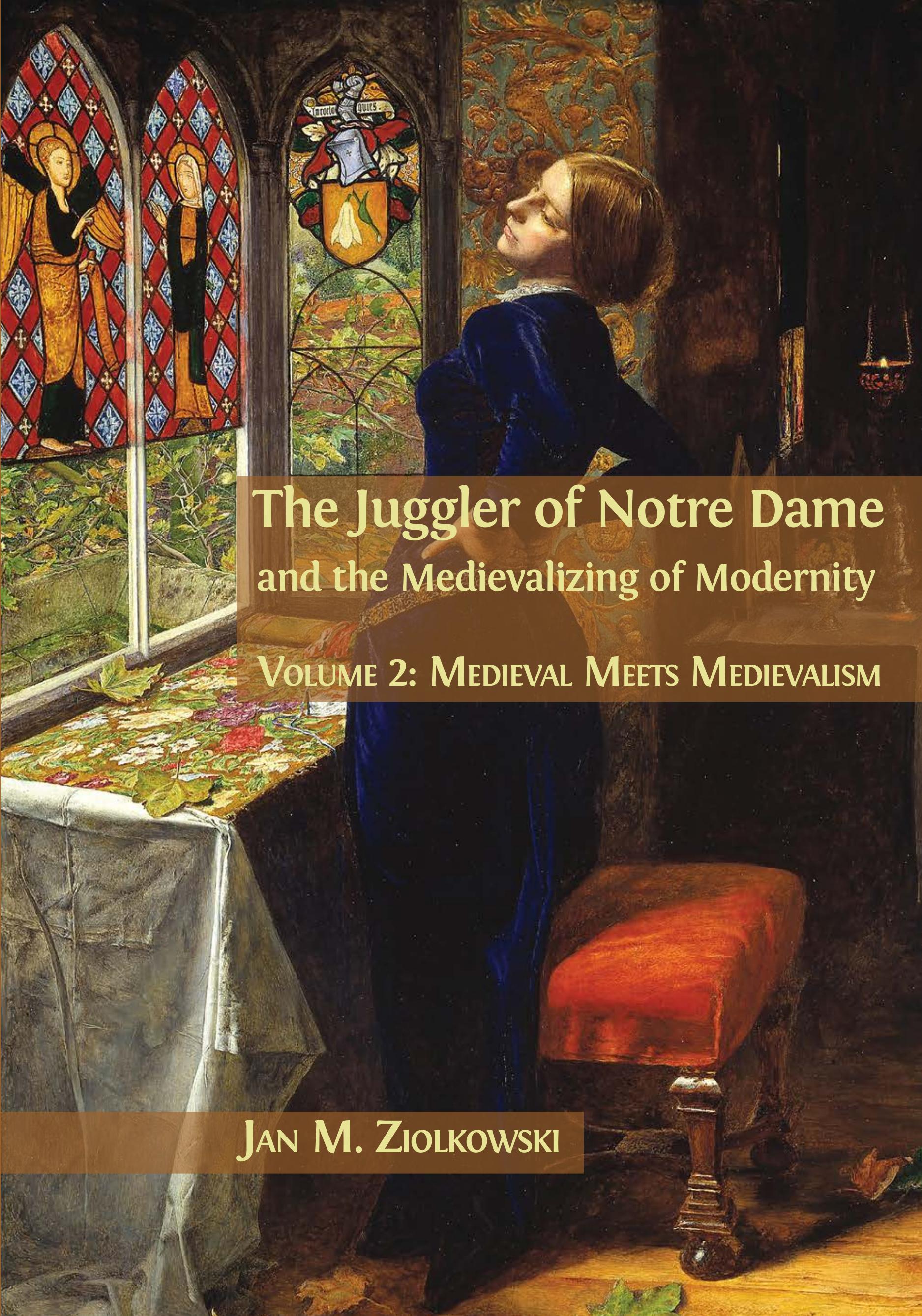 The Juggler of Notre Dame and the Medievalizing of Modernity: Volume 2: Medieval Meets Medievalism (Open Book Publishers, 2018)