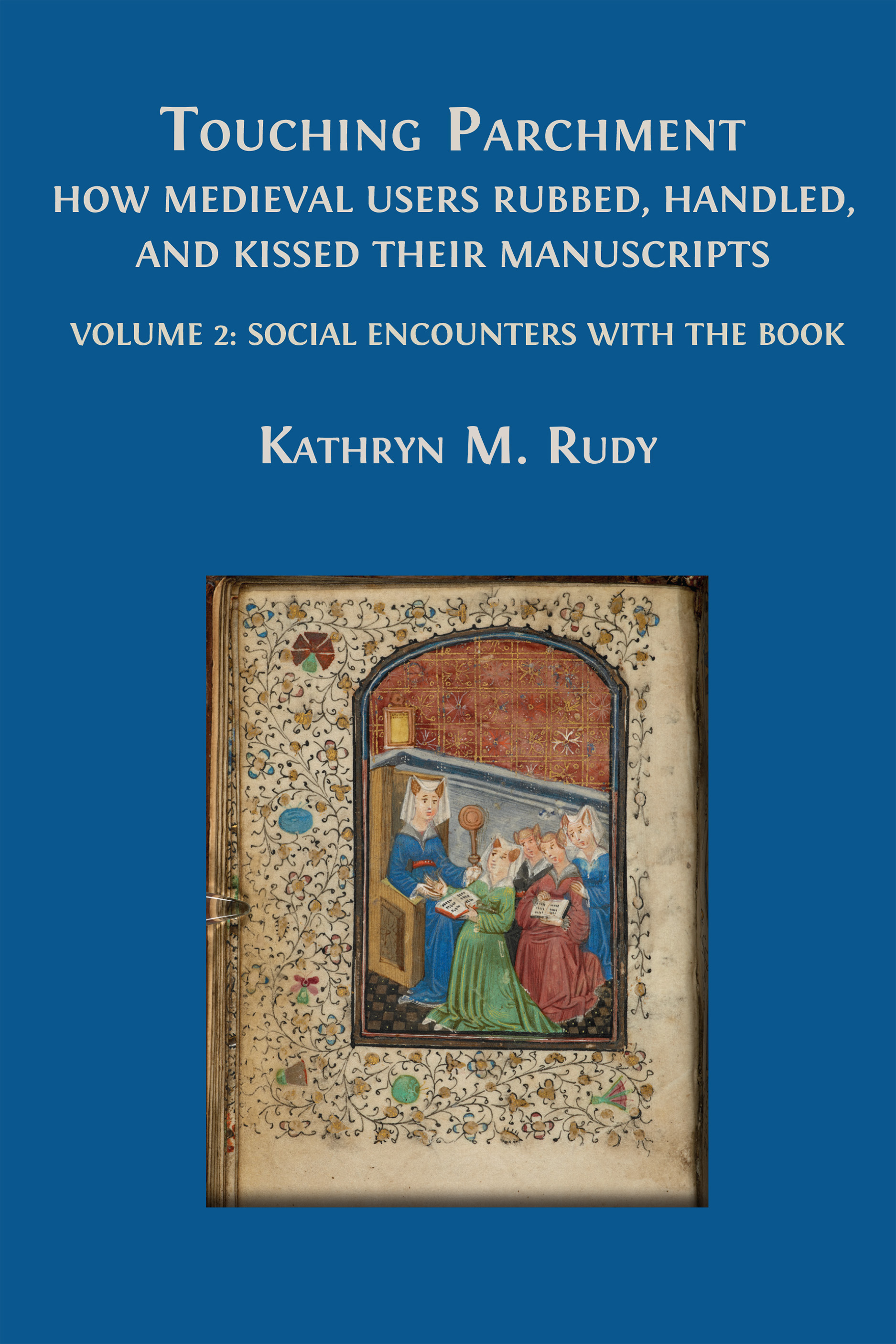 cover for Touching Parchment: How Medieval Users Rubbed, Handled, and Kissed Their Manuscripts: Volume 2: Social Encounters with the Book