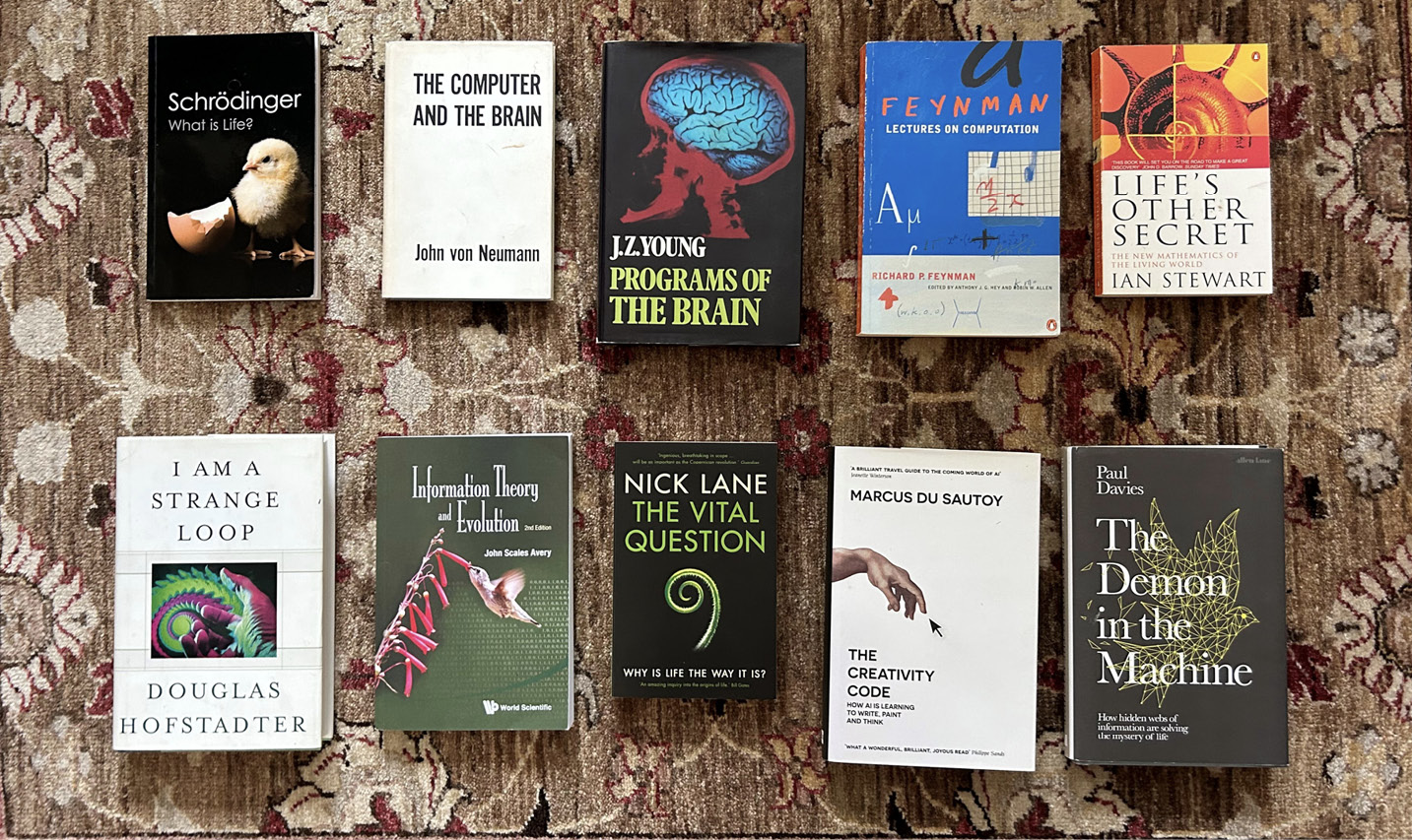 An image of ten books laid out in two rows of five. Top row, left to right: 1944–Erwin Schrödinger: What Is Life?, 1956–John von Neumann: The Computer and the Brain, 1978–John Zachary Young: Programs of the Brain, 1996–Richard Feynman: Feynman Lectures on Computation, 1998–Ian Stewart: Life’s Other Secret. Bottom row, left to right: 2007–Douglas Hofstadter: I Am a Strange Loop, 2012–John Scales Avery: Information Theory and Evolution, 2015–Nick Lane: The Vital Question, 2019–Marcus du Sautoy: The Creativity Code, 2020–Paul Davies: The Demon in the Machine.