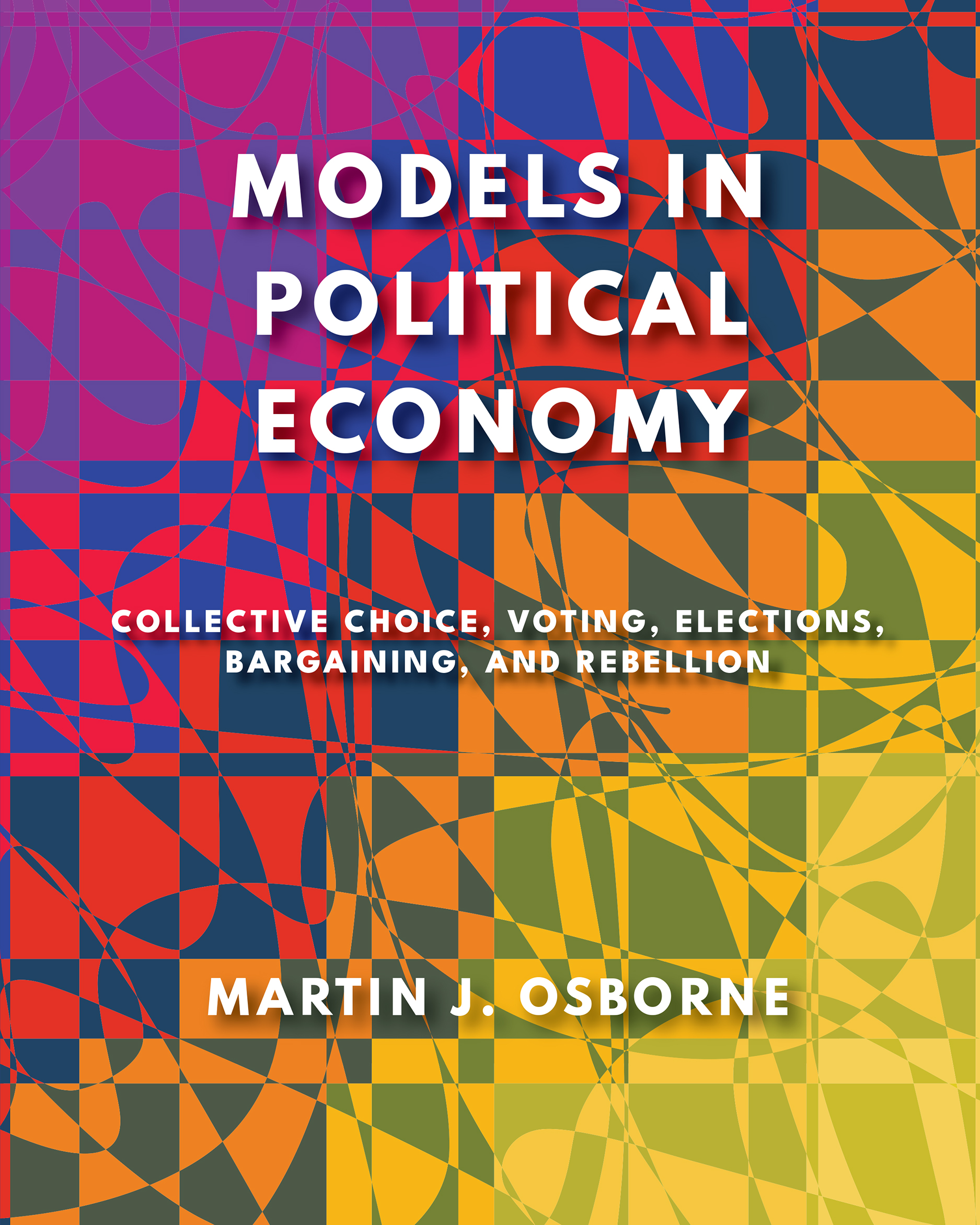 Models in Political Economy: Collective Choice, Voting, Elections, Bargaining, and Rebellion (Open Book Publishers, 2025)